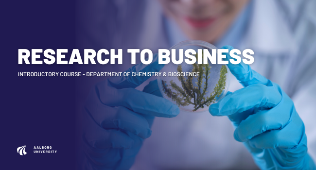 Research to Business: Introductory Course - Department of Chemistry and Bioscience